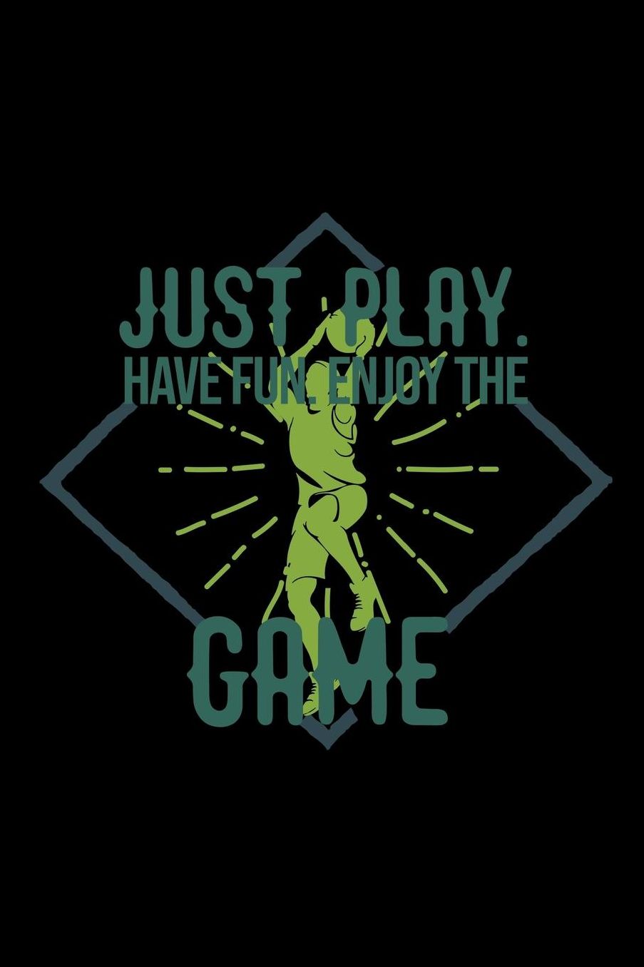 Just play. Have fun. Enjoy the Game: Notebook Journal Diary 110 Lined pages