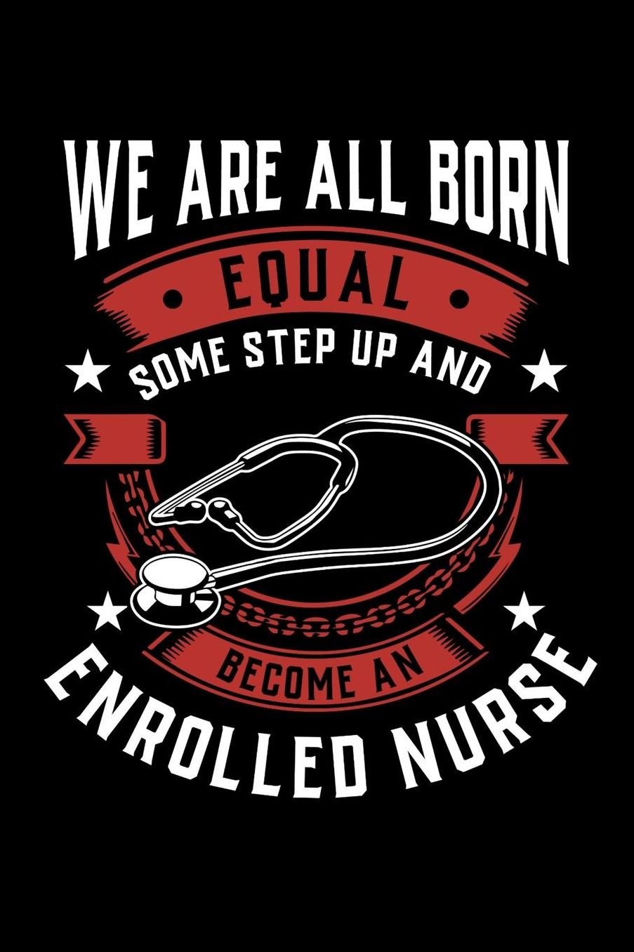 We Are All Born Equal Some Step Up And Become A Enrolled Nurse: Daily 100 page 6 x 9 journal to jot down your ideas and notes