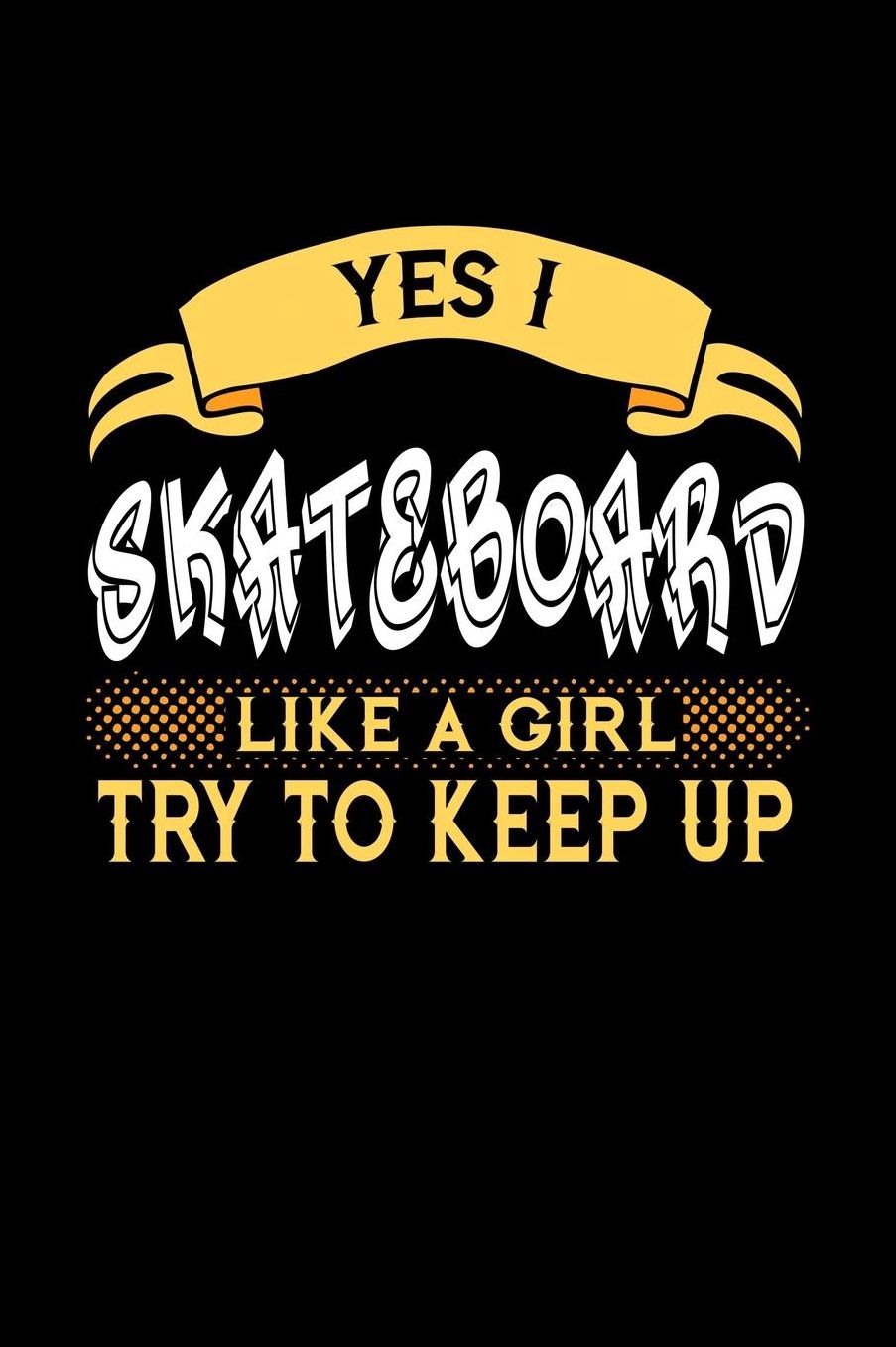 Yes I Skateboard Like a Girl Try to Keep Up: 6x9 inches dot grid notebook, 120 Pages, Composition Book and Journal, perfect gift idea for girls like your daughter, sister or girlfriend who loves to Skateboard