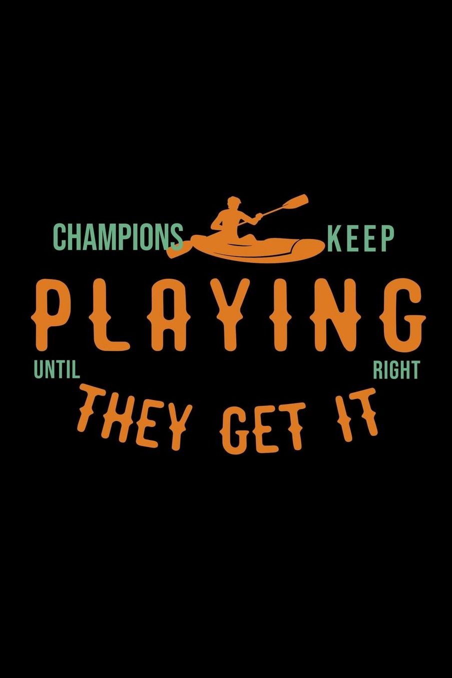 Champions keep playing until they get it right: Notebook Journal Diary 110 Lined pages