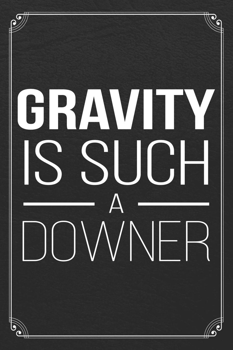 Gravity Is Such A Downer: Science Physics Blank Lined Journal Notebook