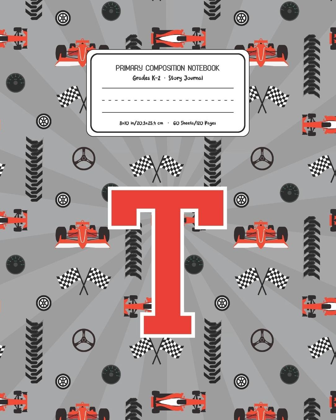 Primary Composition Notebook Grades K-2 Story Journal T: Racing Cars Pattern Primary Composition Book Letter T Personalized Lined Draw and Write Handwriting Paper Picture Space and Dashed Midline Notebook for Boys Exercise Book for Kids Back to School Pre