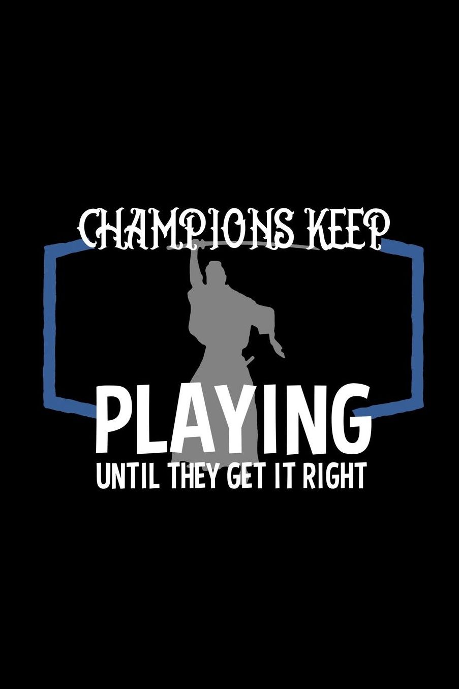 Champions keep playing until they get it right: Notebook Journal Diary 110 Lined pages