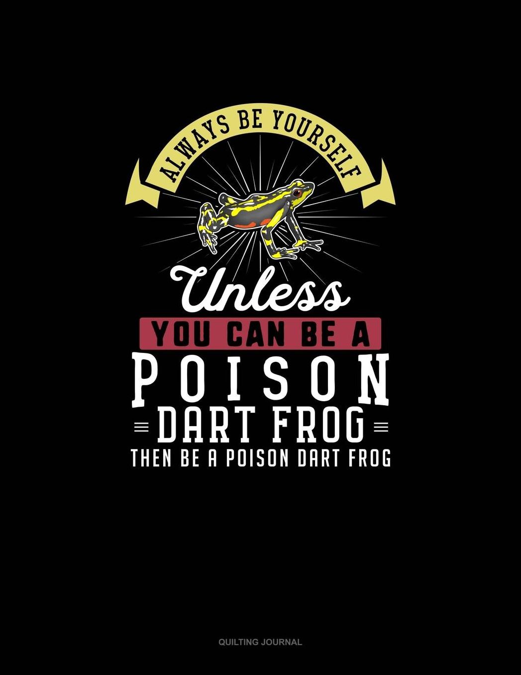 Always Be Yourself Unless You Can Be A Poison Dart Frog Then Be A Poison Dart Frog: Quilting Journal