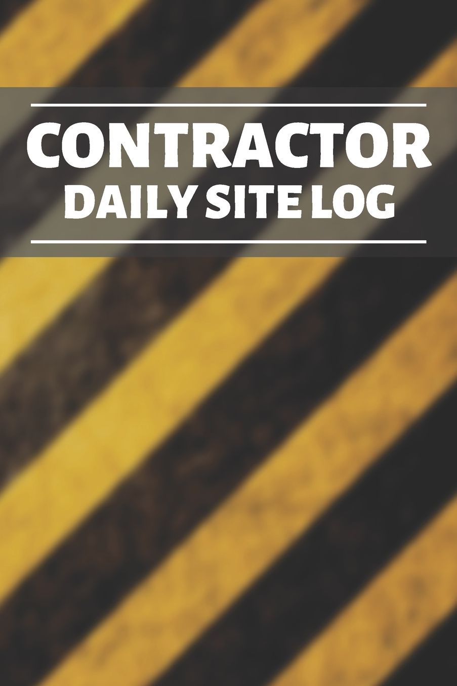 Contractor Daily Site Log: Project Report Journal & Construction Maintenance Notebook - Daily Logbook To Write In (110 Pages, 6 x 9 in) Gift For Workers, Management, Work, Men