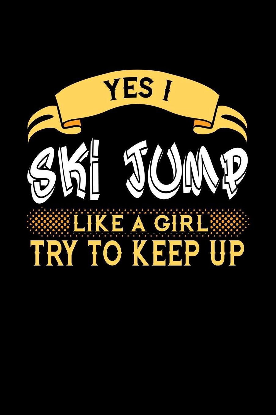 Yes I Ski Jump Like a Girl Try to Keep Up: 6x9 inches dot grid notebook, 120 Pages, Composition Book and Journal, perfect gift idea for girls like your daughter, sister or girlfriend who loves to Ski Jump