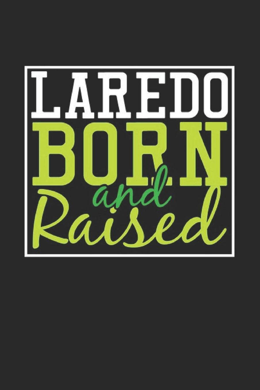 Laredo Born And Raised: Laredo Notebook Laredo Vacation Journal 110 Blank Paper Pages 6 x 9 Handlettering Diary I Logbook Laredo Buch