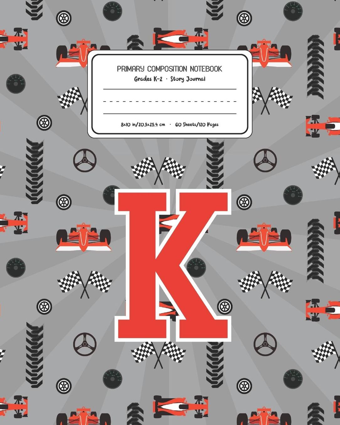 Primary Composition Notebook Grades K-2 Story Journal K: Racing Cars Pattern Primary Composition Book Letter K Personalized Lined Draw and Write Handwriting Paper Picture Space and Dashed Midline Notebook for Boys Exercise Book for Kids Back to School Pre