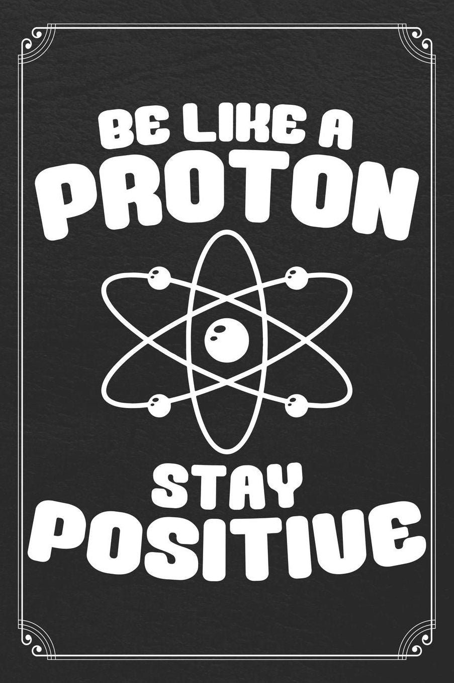 Be Like A Proton Stay Positive: Chemistry Science Blank Lined Journal Notebook