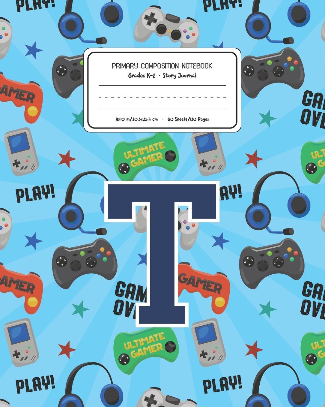Primary Composition Notebook Grades K-2 Story Journal T: Video Games Pattern Primary Composition Book Letter T Personalized Lined Draw and Write Handwriting Paper Picture Space and Dashed Midline Notebook for Boys Exercise Book for Kids Back to School Pre