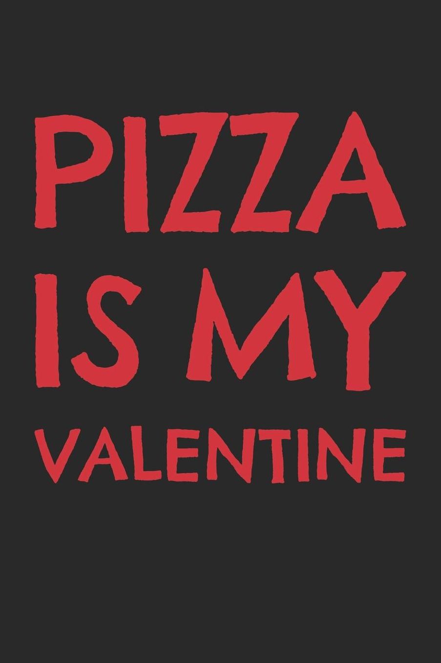 Valentine's Day Notebook - Pizza Is My Valentine Funny Anti Valentine's Gift - Valentine's Day Journal: Medium College-Ruled Journey Diary, 110 page, Lined, 6x9 (15.2 x 22.9 cm)