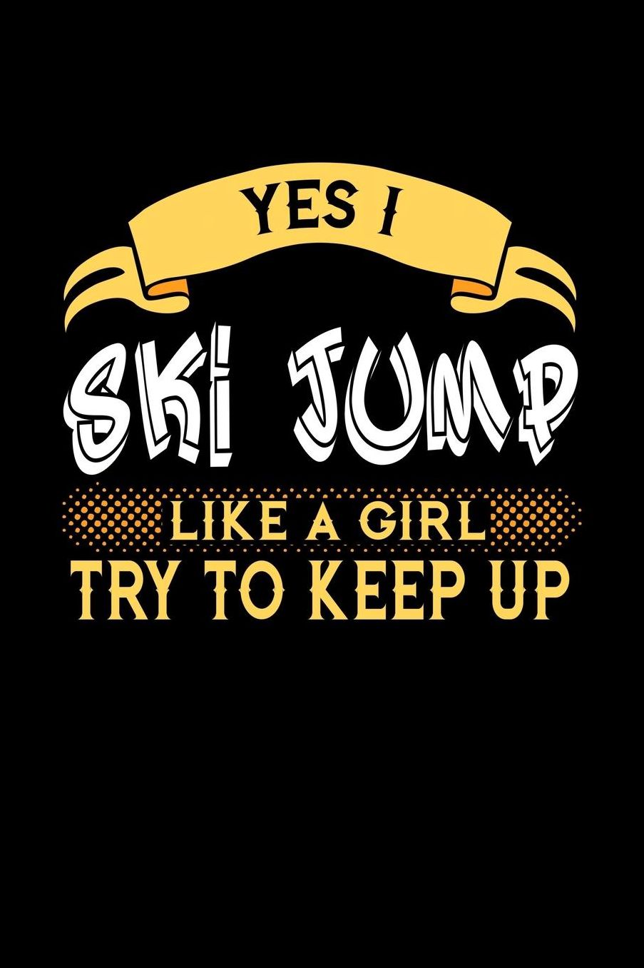 Yes I Ski Jump Like a Girl Try to Keep Up: 6x9 inches college ruled notebook, 120 Pages, Composition Book and Journal, perfect gift idea for girls like your daughter, sister or girlfriend who loves to Ski Jump