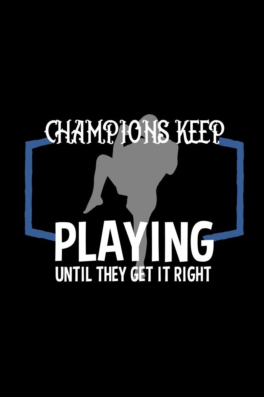 Champions keep playing until they get it right: Notebook Journal Diary 110 Lined pages