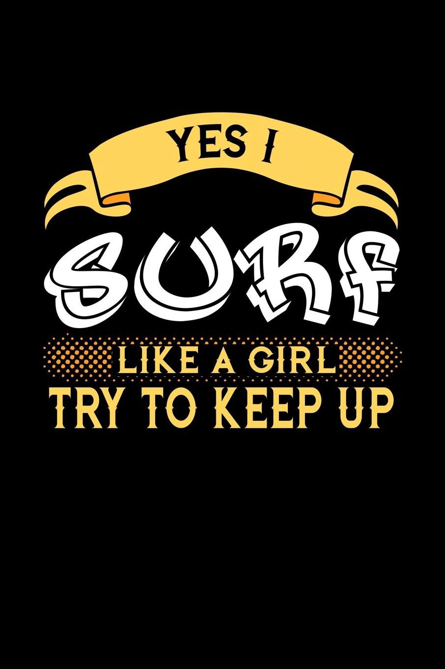 Yes I Surf Like a Girl Try to Keep Up: 6x9 inches blank notebook, 120 Pages, Composition Book and Journal, perfect gift idea for girls like your daughter, sister or girlfriend who loves to Surf