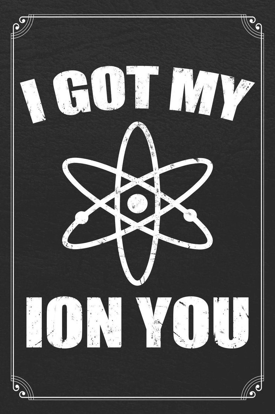 I Got My Ion You: Science Blank Lined Journal Notebook