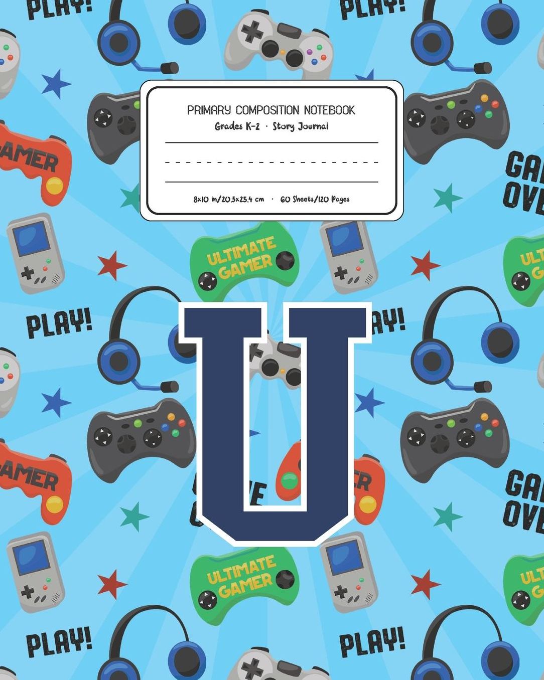 Primary Composition Notebook Grades K-2 Story Journal U: Video Games Pattern Primary Composition Book Letter U Personalized Lined Draw and Write Handwriting Paper Picture Space and Dashed Midline Notebook for Boys Exercise Book for Kids Back to School Pre