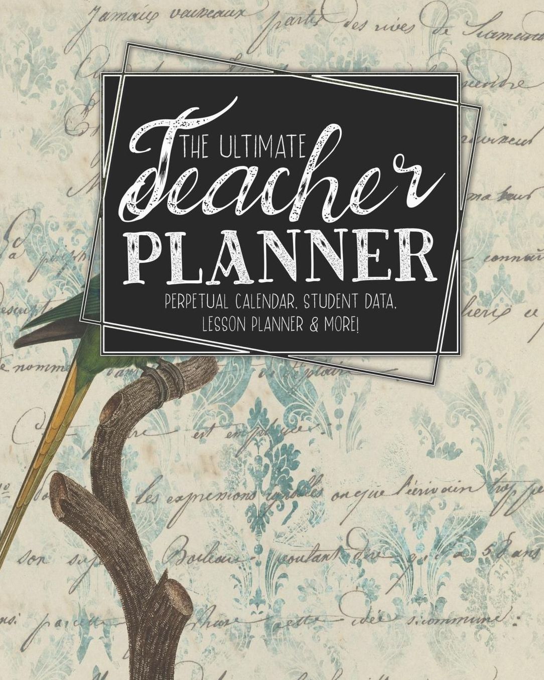 The Ultimate Teacher Planner Perpetual Calendar, Student Data, Lesson Planner & More: Parrot Ephemera School Education Academic Planner Teacher Record Book Class Student Records Checklist Progress Report Action Plan Organizer Gift Floral