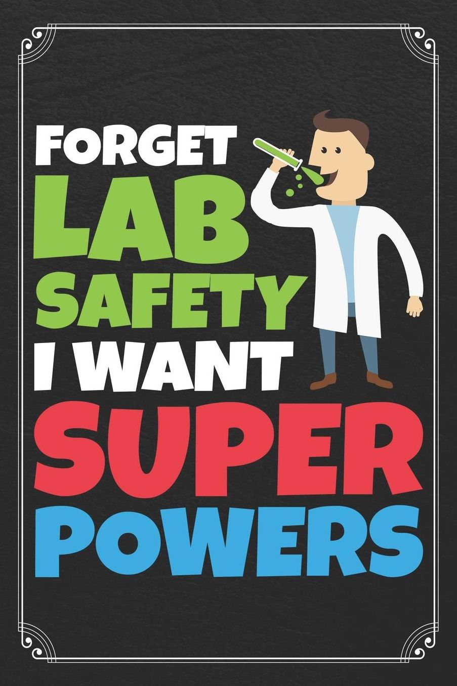 Forget Lab Safety I Want Super Powers: Science Blank Lined Journal Notebook