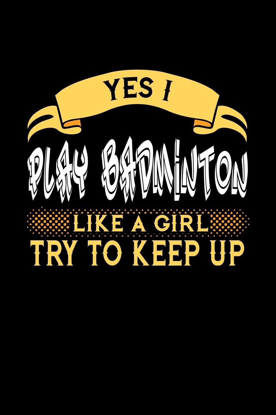 Yes I Play Badminton Like a Girl Try to Keep Up: 6x9 inches dot grid notebook, 120 Pages, Composition Book and Journal, perfect gift idea for girls like your daughter, sister or girlfriend who loves to play Badminton