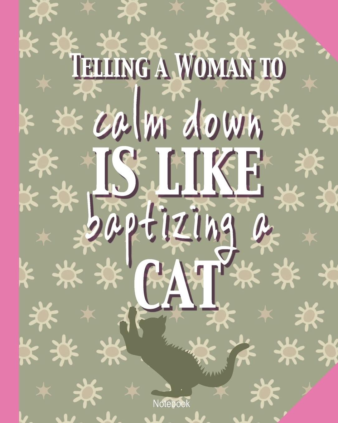 Telling a woman to calm down is like baptizing a cat: Humorous Notebook 8x10 for taking notes, writing stories, to do lists, doodling and brainstorming for all cat lovers