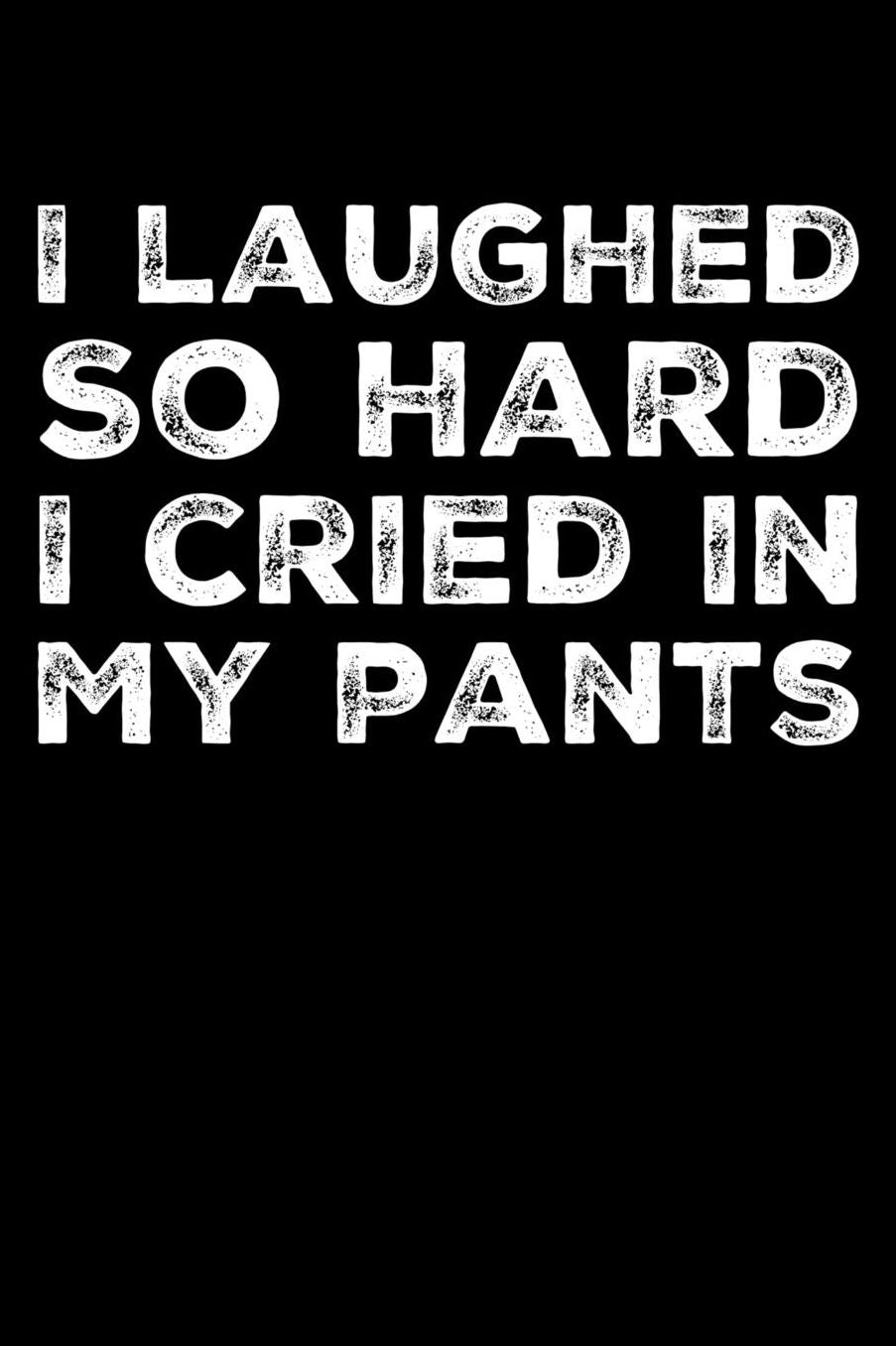 I Laughed So Hard I Cried In My Pants: 6 x 9 Inch Blank Lined Notebook 120 Pages