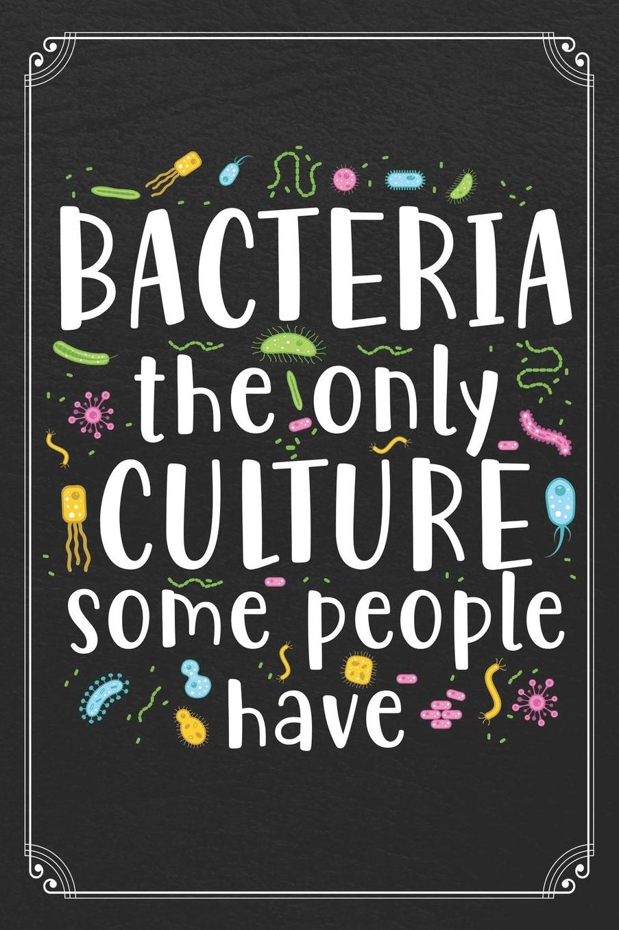 Bacteria The Only Culture Some People Have: Science Blank Lined Journal Notebook