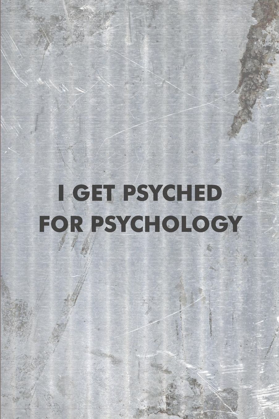 I Get Psyched For Psychology: Psychology Journal - simple, minimalist grey notebook cover with 120 blank, lined pages.