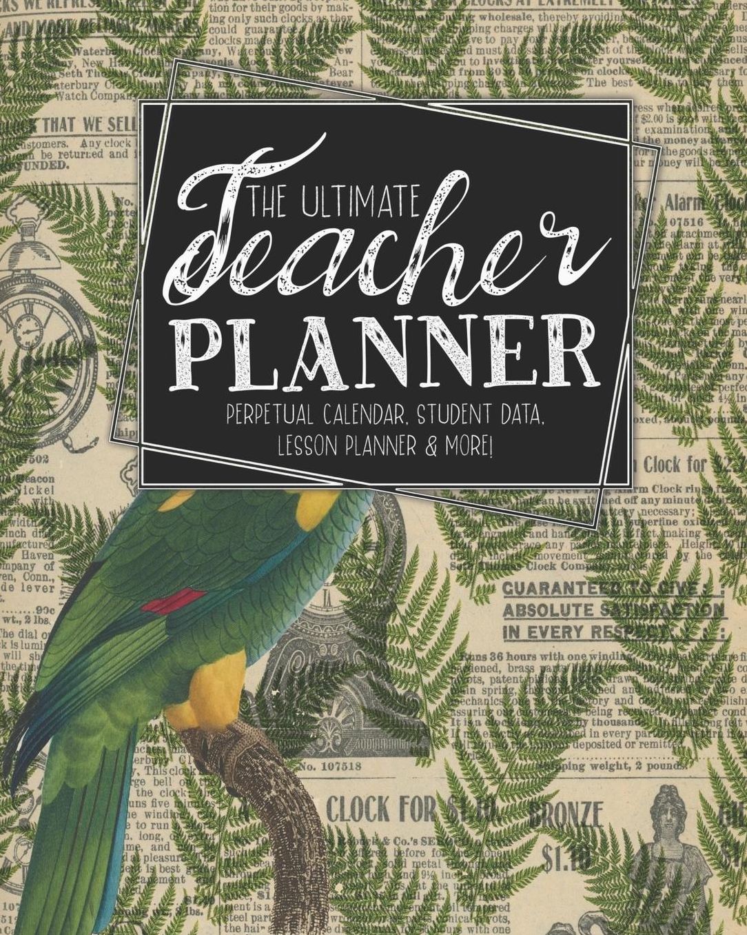 The Ultimate Teacher Planner Perpetual Calendar, Student Data, Lesson Planner & More: Parrot Ephemera School Education Academic Planner Teacher Record Book Class Student Records Checklist Progress Report Action Plan Organizer Gift Floral