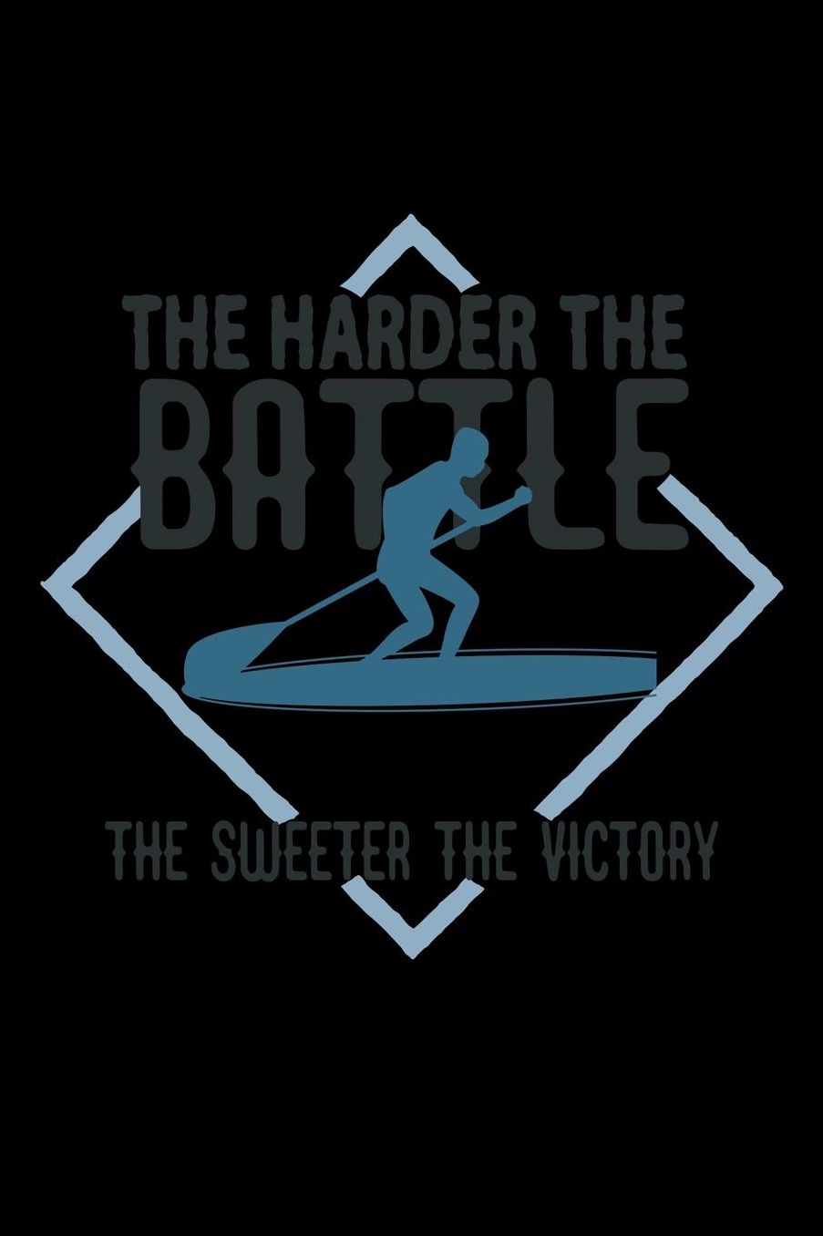 The harder the battle, the sweeter the victory: Notebook Journal Diary 110 Lined pages