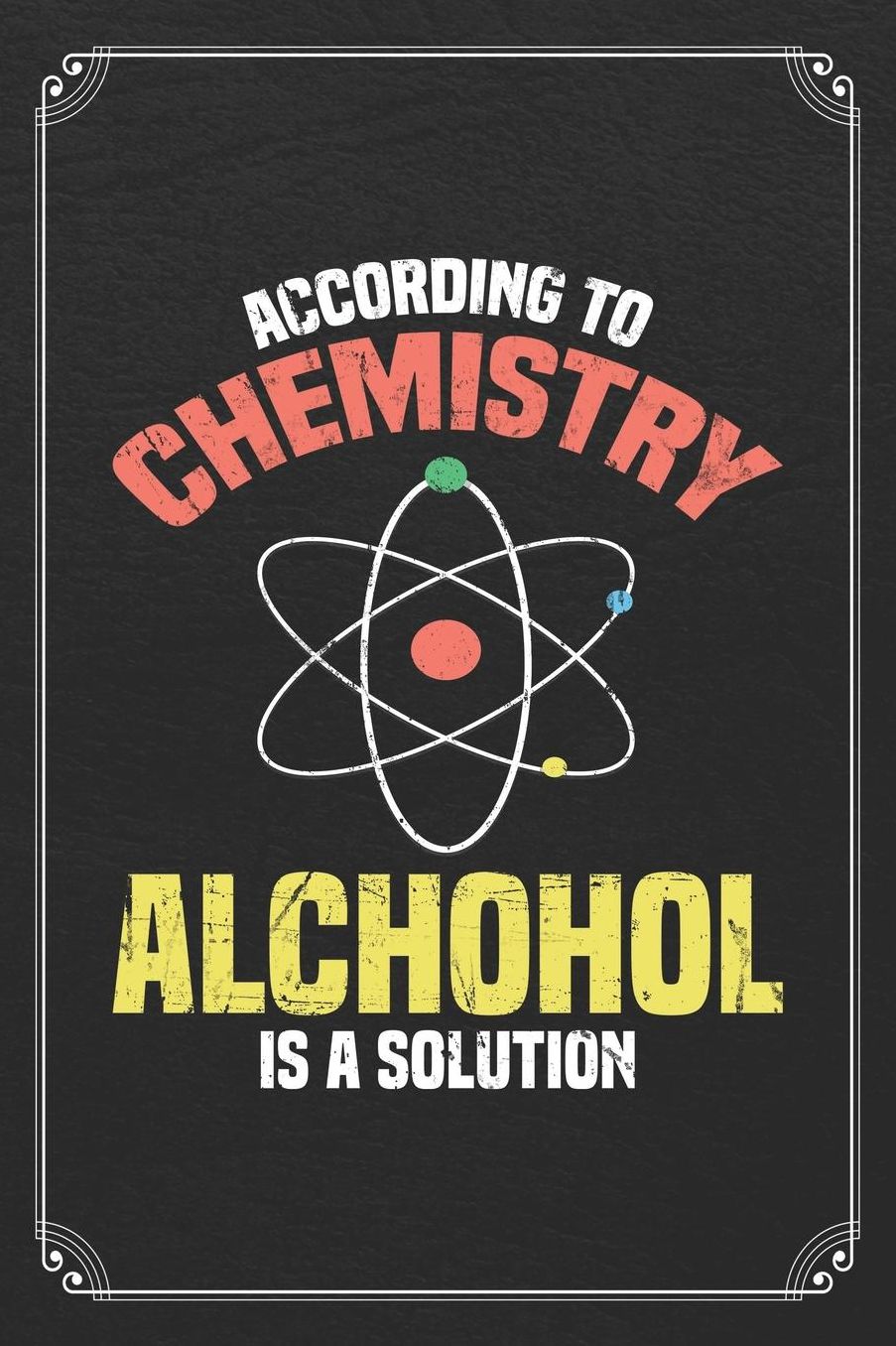 According To Chemistry Alcohol Is A Solution: Science Blank Lined Journal Notebook