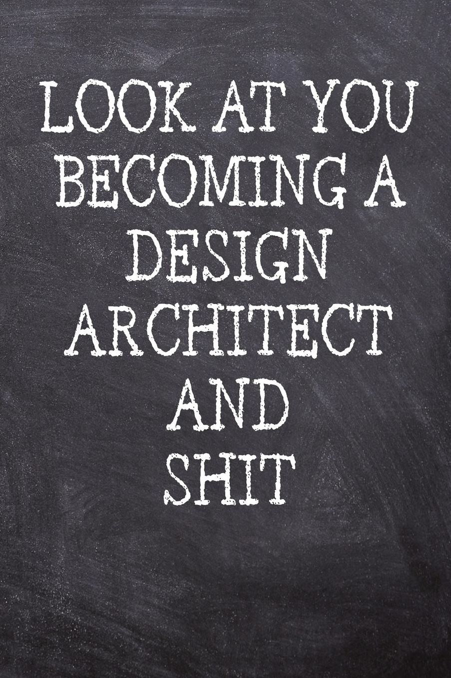 Look At You Becoming A Design Architect And Shit: College Ruled Notebook 120 Lined Pages 6 x 9 Inches Perfect Funny Gag Gift Joke Journal, Diary, Subject Composition Book With A Soft And Sturdy Matte Chalk And Black Board Themed Cover And A Cool Quote