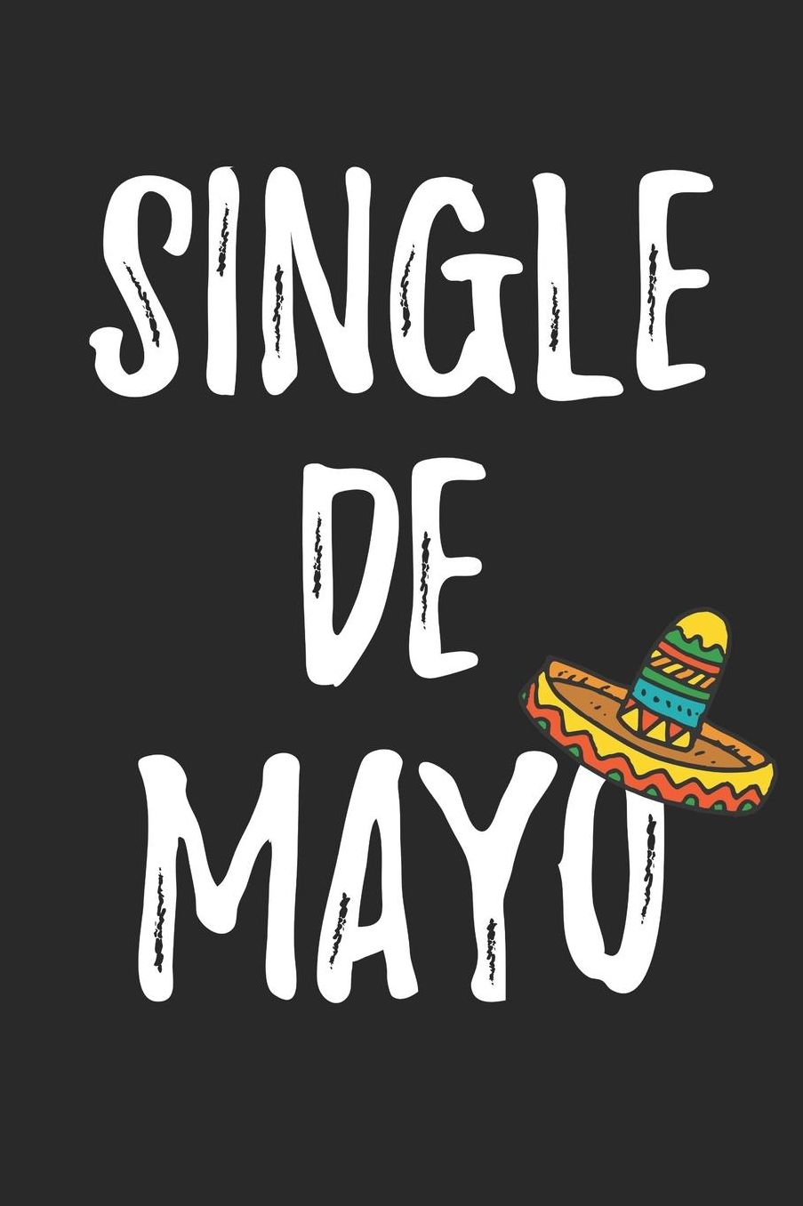 Cinco De Mayo Notebook - Single De Mayo Funny Cinco De Mayo for Singles - Cinco De Mayo Journal - Cinco De Mayo Diary: Medium College-Ruled Journey Diary, 110 page, Lined, 6x9 (15.2 x 22.9 cm)