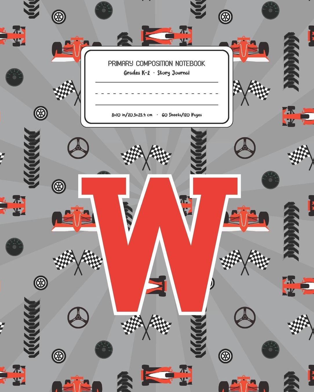 Primary Composition Notebook Grades K-2 Story Journal W: Racing Cars Pattern Primary Composition Book Letter W Personalized Lined Draw and Write Handwriting Paper Picture Space and Dashed Midline Notebook for Boys Exercise Book for Kids Back to School Pre