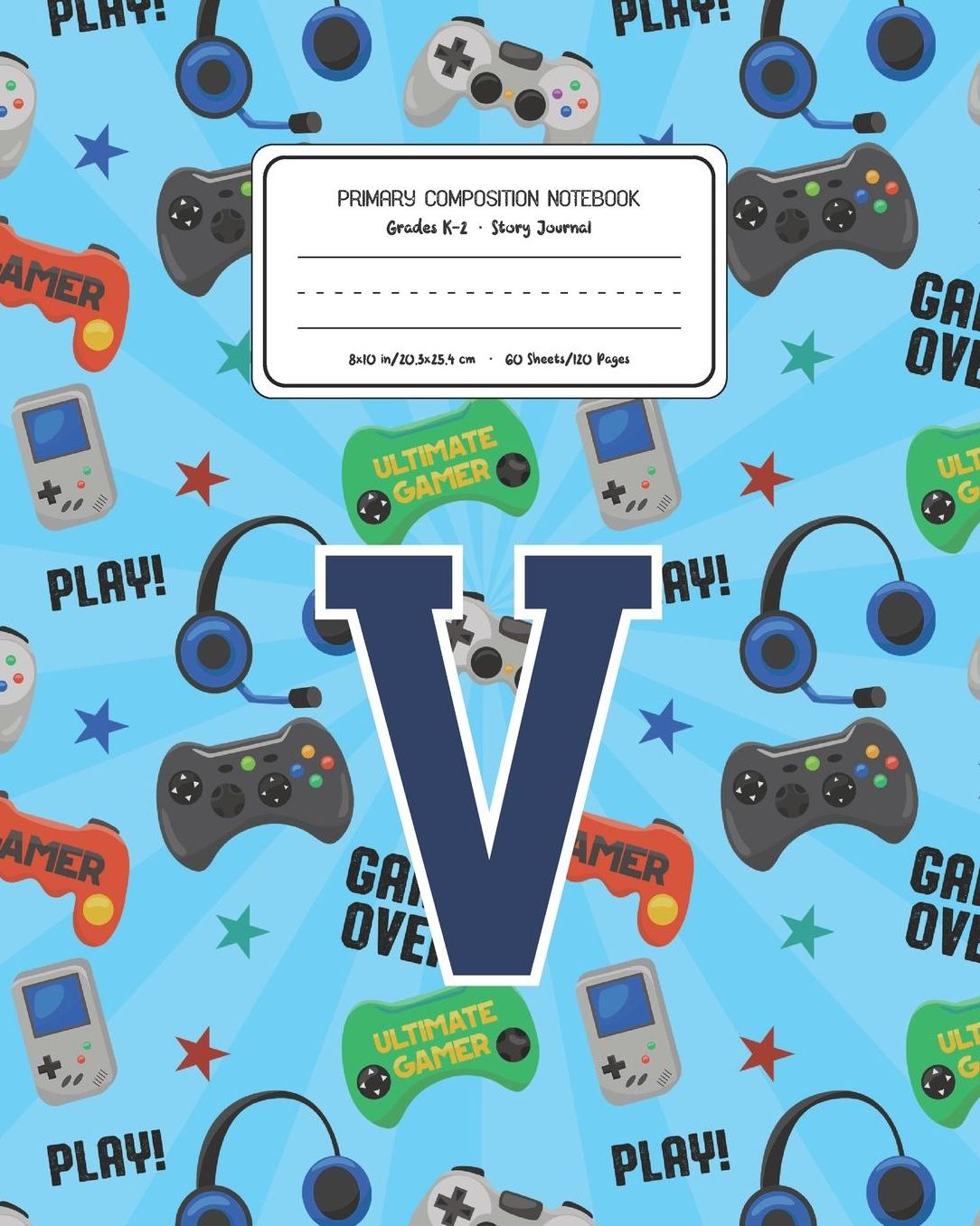 Primary Composition Notebook Grades K-2 Story Journal V: Video Games Pattern Primary Composition Book Letter V Personalized Lined Draw and Write Handwriting Paper Picture Space and Dashed Midline Notebook for Boys Exercise Book for Kids Back to School Pre