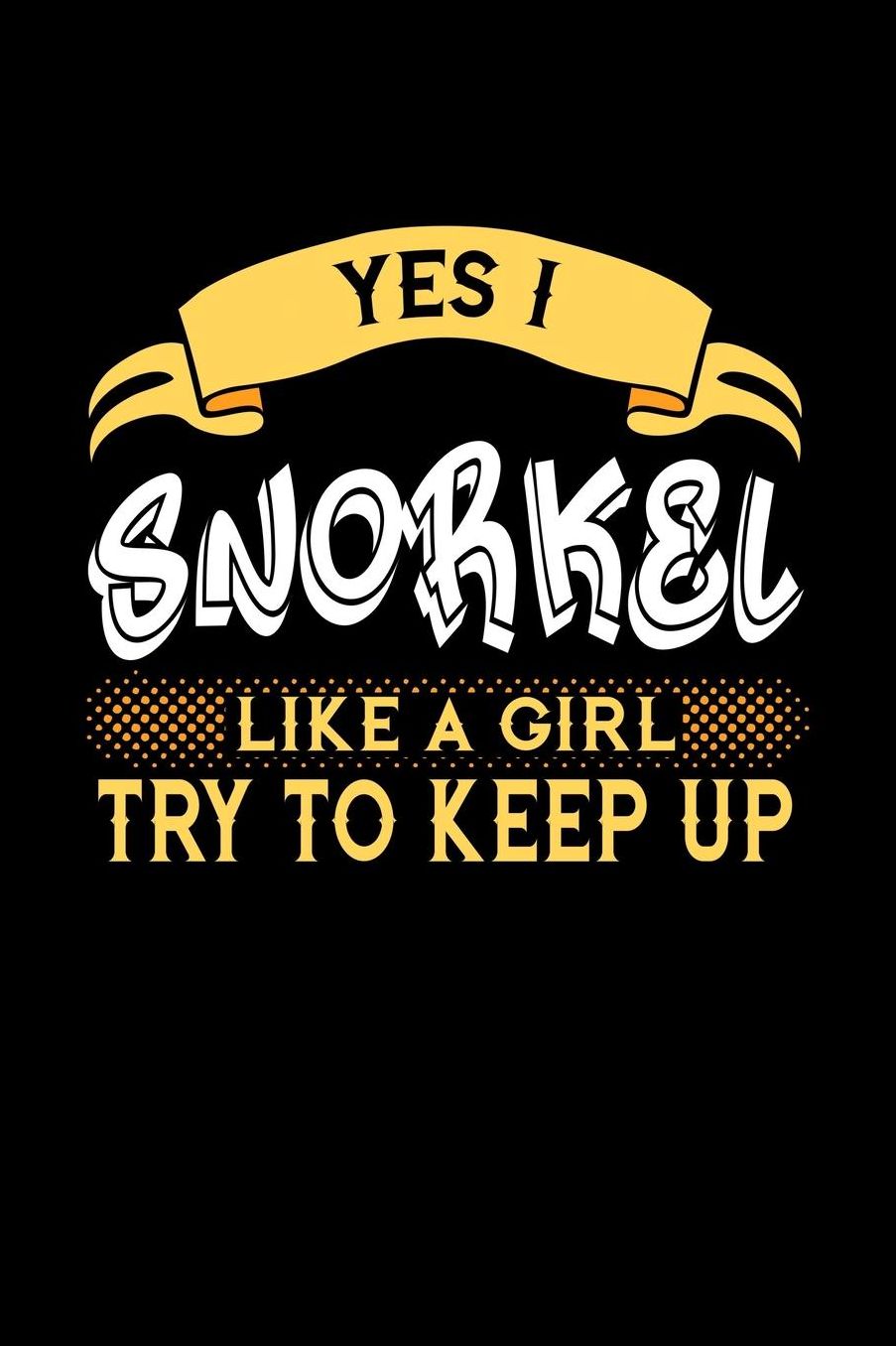 Yes I Snorkel Like a Girl Try to Keep Up: 6x9 inches dot grid notebook, 120 Pages, Composition Book and Journal, perfect gift idea for girls like your daughter, sister or girlfriend who loves to Snorkel