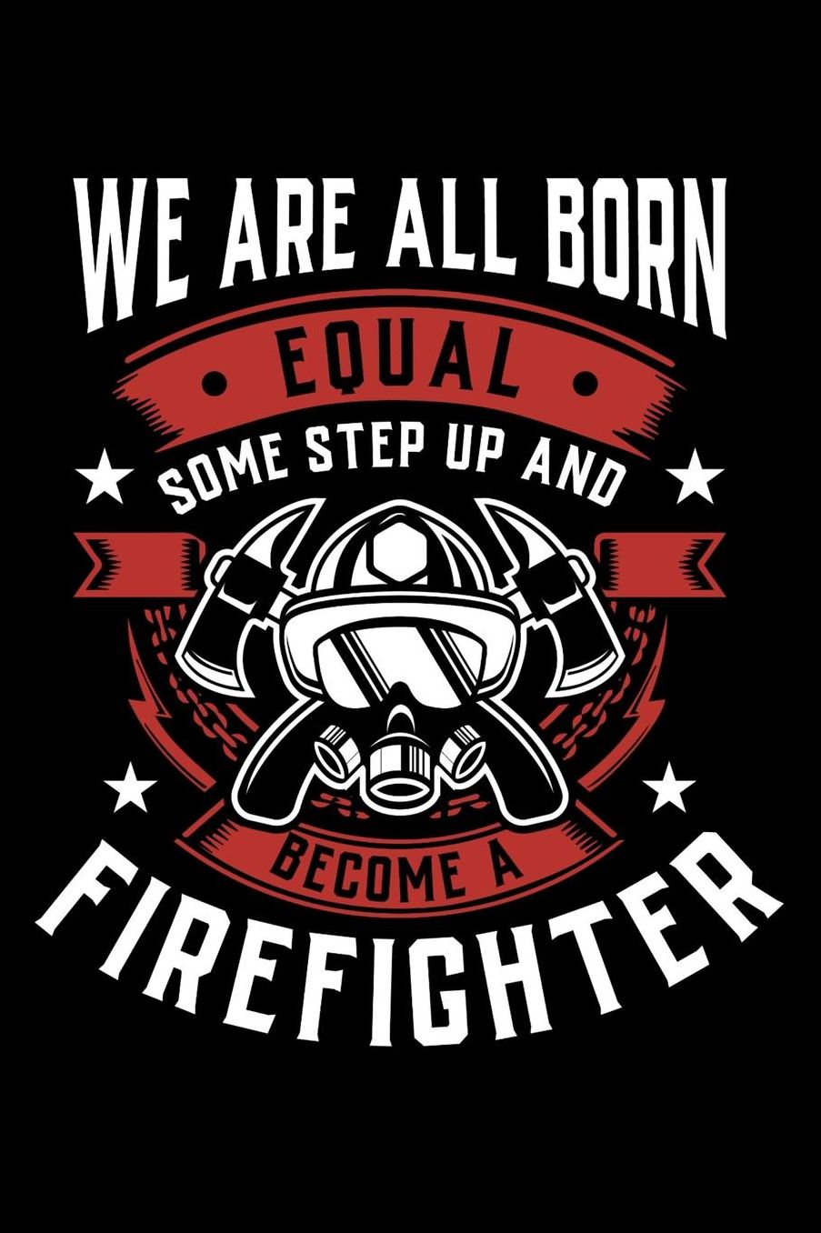 We Are All Born Equal Some Step Up And Become A Firefighter: Daily 100 page 6 x 9 journal to jot down your ideas and notes