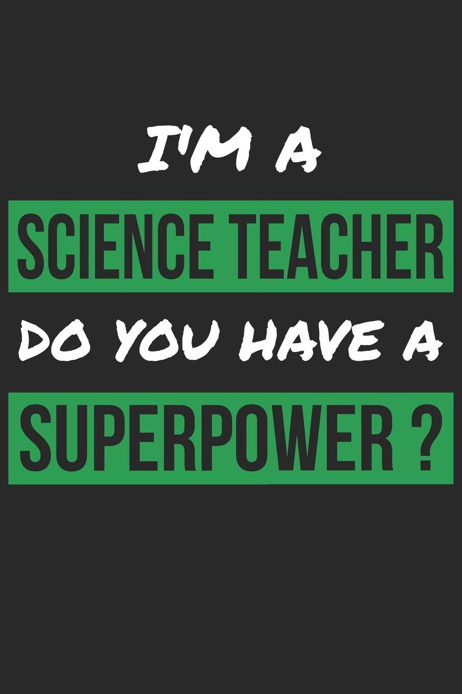 Science Teacher Notebook - I'm a Science Teacher Do You Have A Superpower - Science Teacher Journal: Medium College-Ruled Journey Diary, 110 page, Lined, 6x9 (15.2 x 22.9 cm)