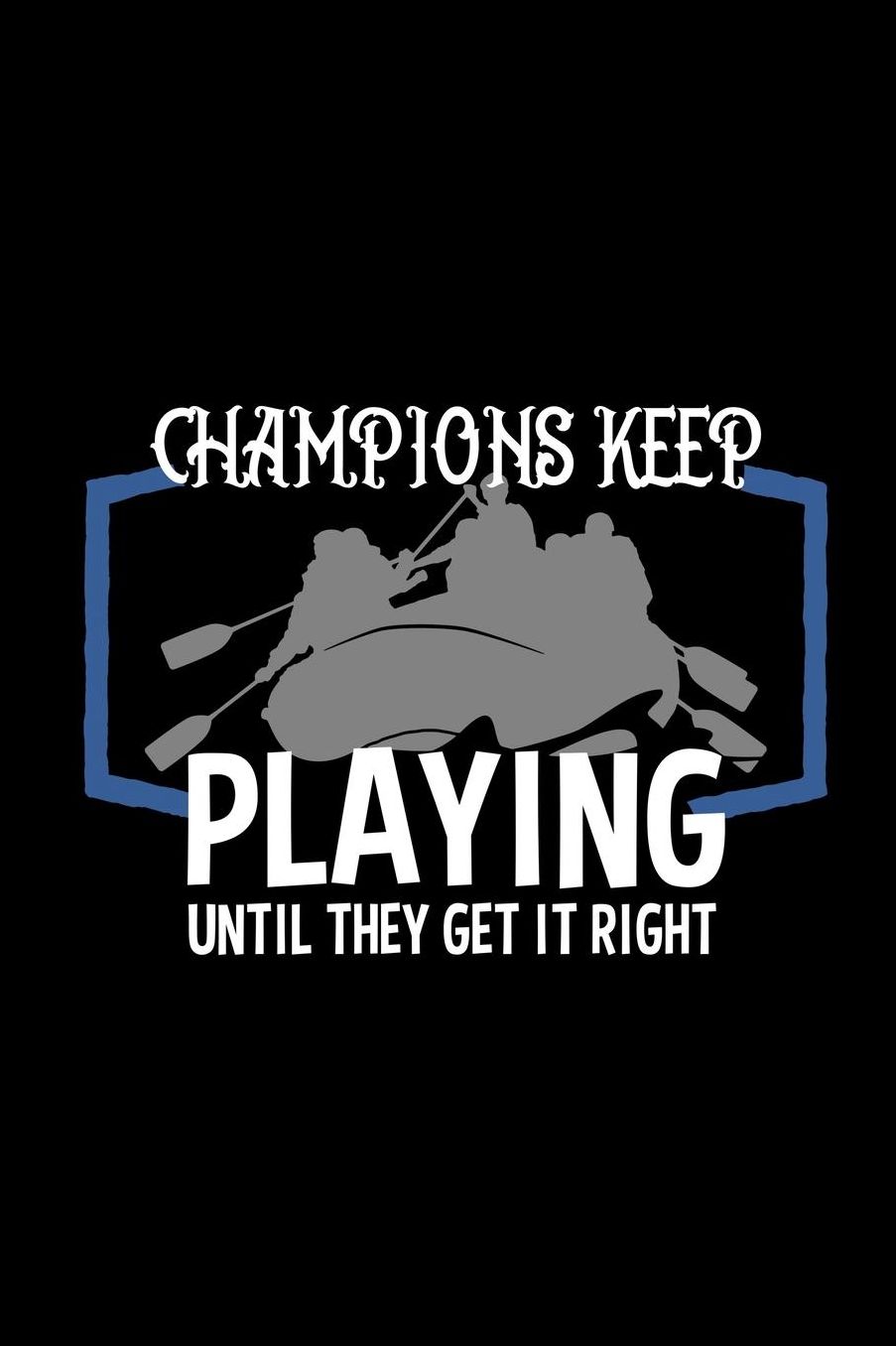 Champions keep playing until they get it right: Notebook Journal Diary 110 Lined pages