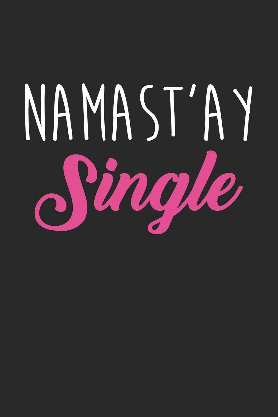 Valentine's Day Notebook - Namast'ay Single Gift Funny Anti Valentines Day - Valentine's Day Journal: Medium College-Ruled Journey Diary, 110 page, Lined, 6x9 (15.2 x 22.9 cm)