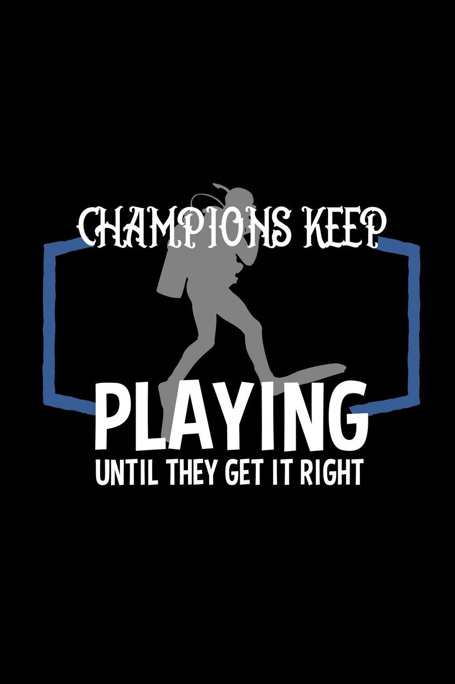 Champions keep playing until they get it right: Notebook Journal Diary 110 Lined pages