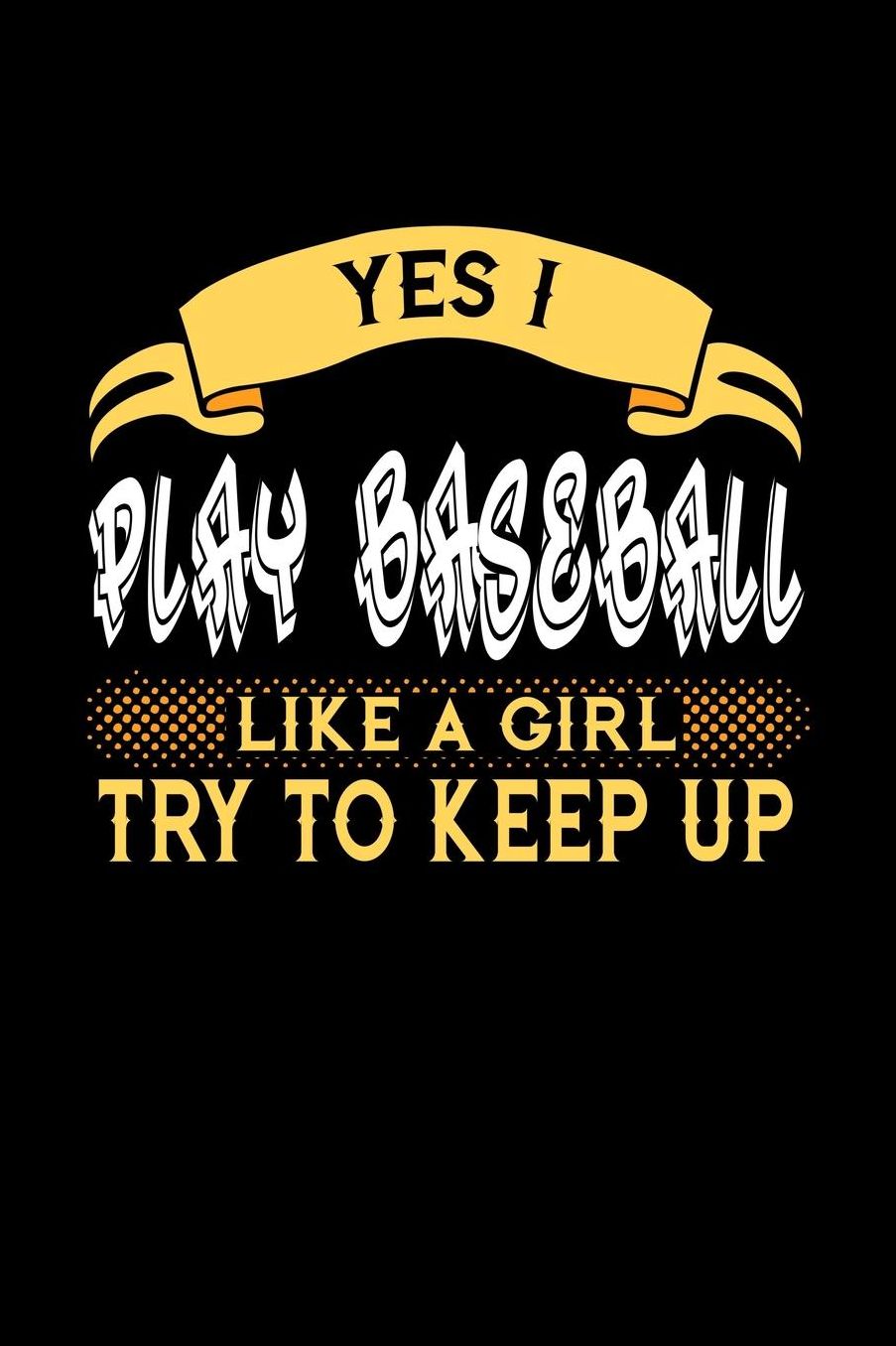 Yes I Play Baseball Like a Girl Try to Keep Up: 6x9 inches dot grid notebook, 120 Pages, Composition Book and Journal, perfect gift idea for girls like your daughter, sister or girlfriend who loves to play Baseball