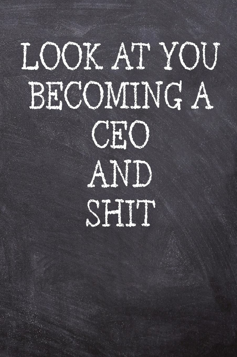 Look At You Becoming A CEO And Shit: College Ruled Notebook 120 Lined Pages 6 x 9 Inches Perfect Funny Gag Gift Joke Journal, Diary, Subject Composition Book With A Soft And Sturdy Matte Chalk And Black Board Themed Cover And A Cool Quote