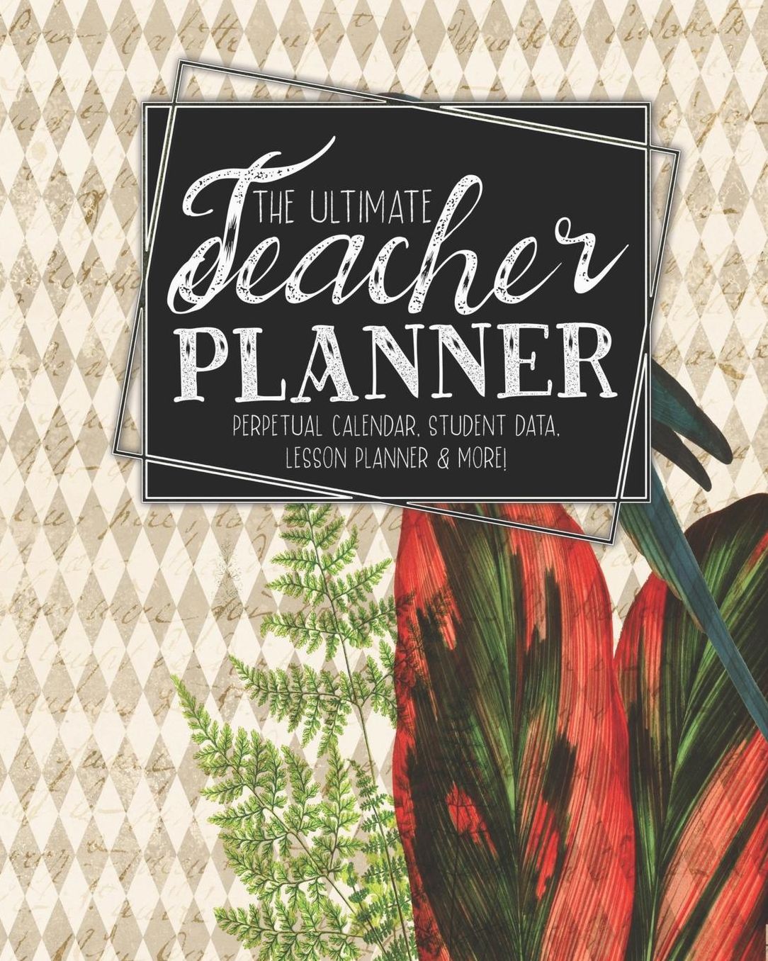 The Ultimate Teacher Planner Perpetual Calendar, Student Data, Lesson Planner & More: Parrot Ephemera School Education Academic Planner Teacher Record Book Class Student Records Checklist Progress Report Action Plan Organizer Gift Floral