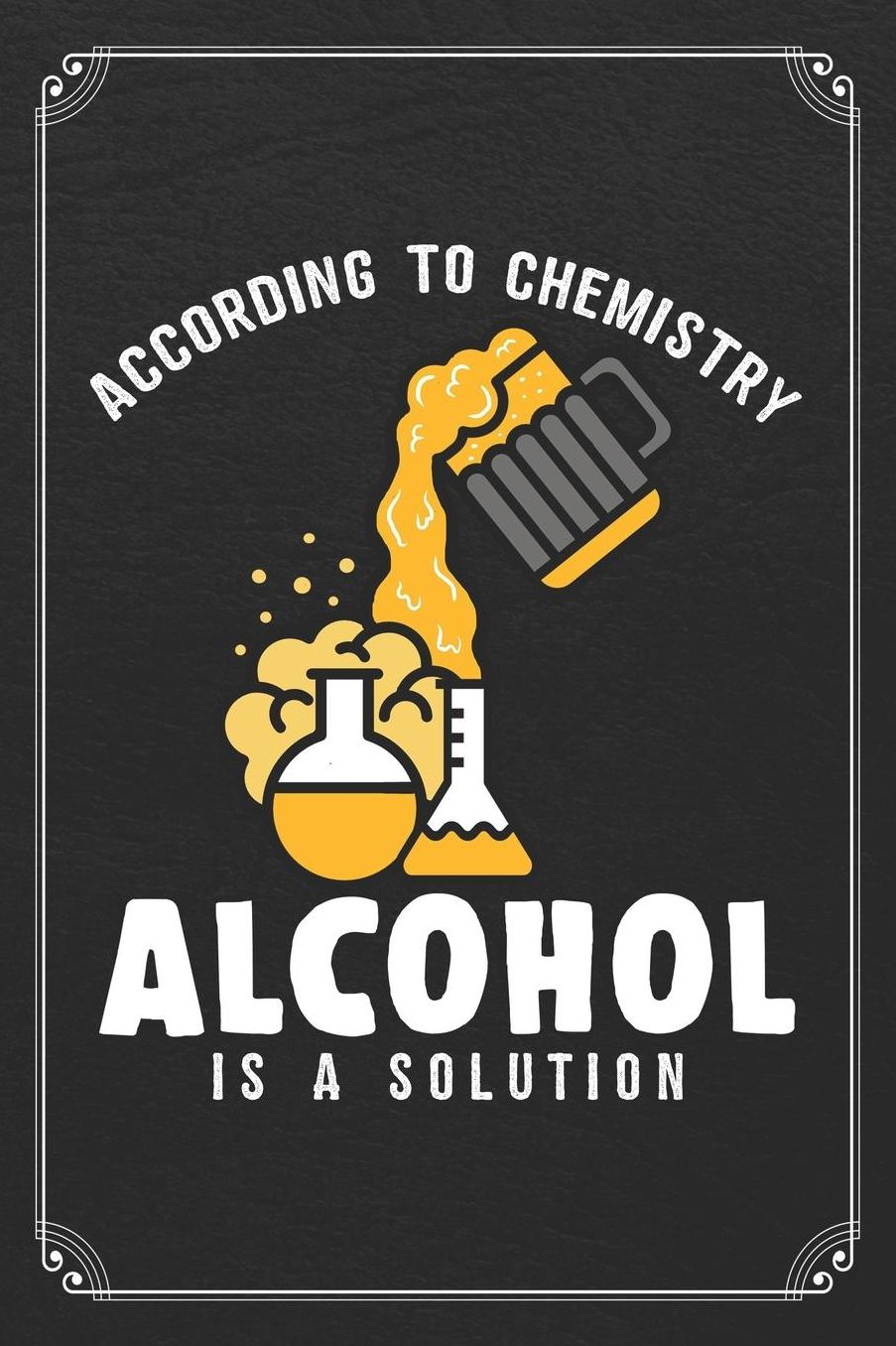According To Chemistry Alcohol Is A Solution: Science Blank Lined Journal Notebook