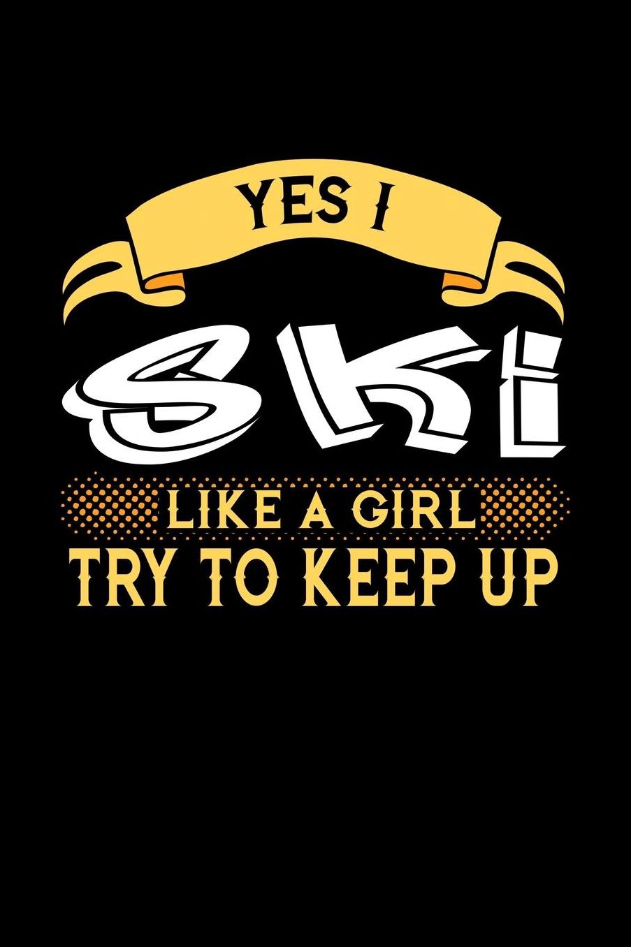 Yes I Ski Like a Girl Try to Keep Up: 6x9 inches college ruled notebook, 120 Pages, Composition Book and Journal, perfect gift idea for girls like your daughter, sister or girlfriend who loves to Ski