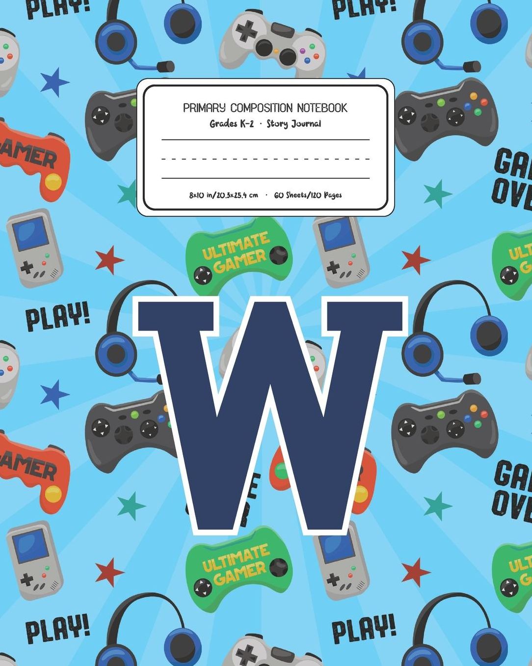 Primary Composition Notebook Grades K-2 Story Journal W: Video Games Pattern Primary Composition Book Letter W Personalized Lined Draw and Write Handwriting Paper Picture Space and Dashed Midline Notebook for Boys Exercise Book for Kids Back to School Pre