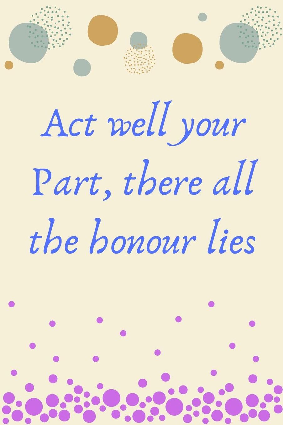 Act well your part, there all the honour lies: Theater Drama journal Notebook for Actor Actress Acting Theatre: Lined pages To Write-in