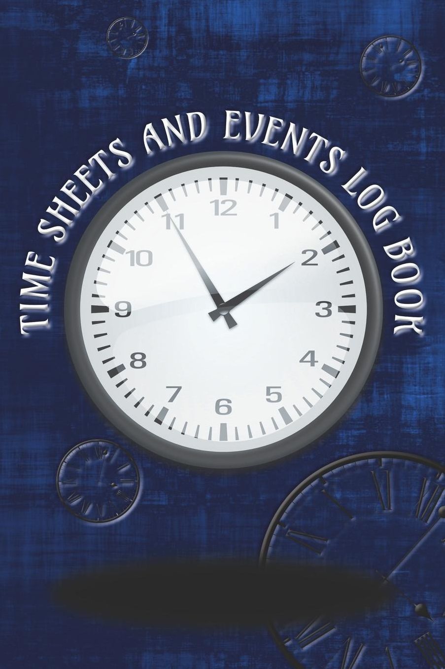Time Sheets and Events Log Book: A book for Rota/Shifts/Time Management plus Events and more - Clocks/Blue Cover