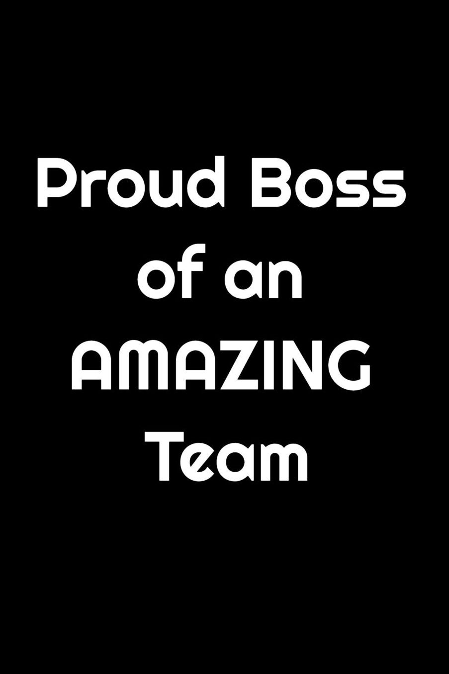 Proud Boss of an AMAZING Team: The perfect notebook for you to let your team know they have done a fantastic job and you are proud of them