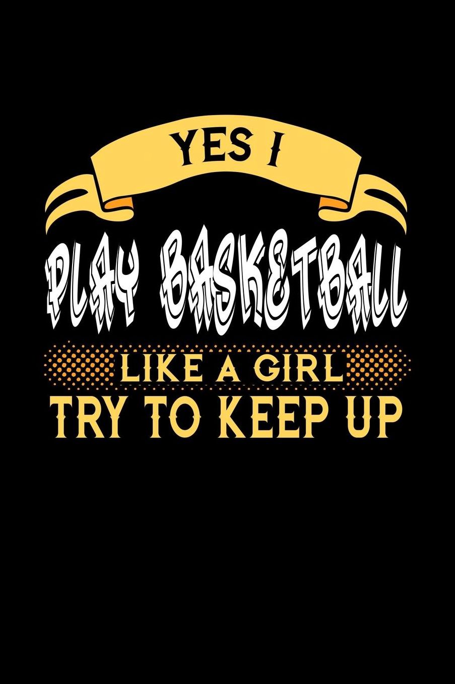 Yes I Play Basketball Like a Girl Try to Keep Up: 6x9 inches dot grid notebook, 120 Pages, Composition Book and Journal, perfect gift idea for girls like your daughter, sister or girlfriend who loves to play Basketball